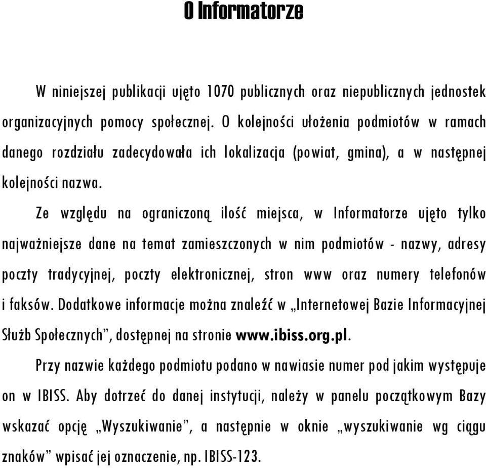 Ze względu na ograniczoną ilość miejsca, w Informatorze ujęto tylko najważniejsze dane na temat zamieszczonych w nim podmiotów - nazwy, adresy poczty tradycyjnej, poczty elektronicznej, stron www