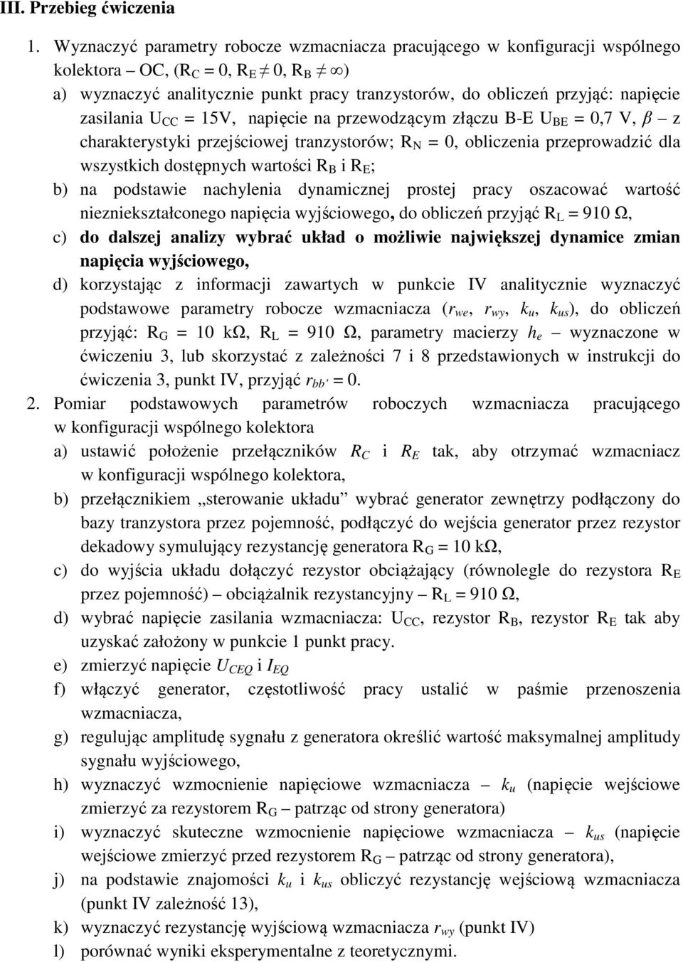 zasilania U CC = 15V, napięcie na przewodzącym złączu B-E U BE = 0,7 V, β z charakterystyki przejściowej tranzystorów; R N = 0, obliczenia przeprowadzić dla wszystkich dostępnych wartości R B i R E ;