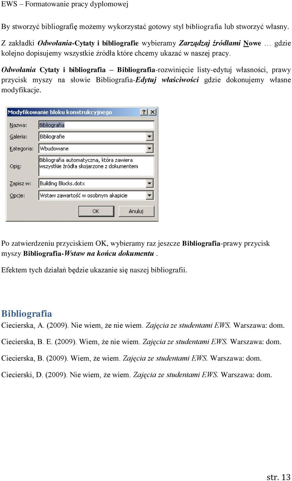 Odwołania Cytaty i bibliografia Bibliografia-rozwinięcie listy-edytuj własności, prawy przycisk myszy na słowie Bibliografia-Edytuj właściwości gdzie dokonujemy własne modyfikacje.