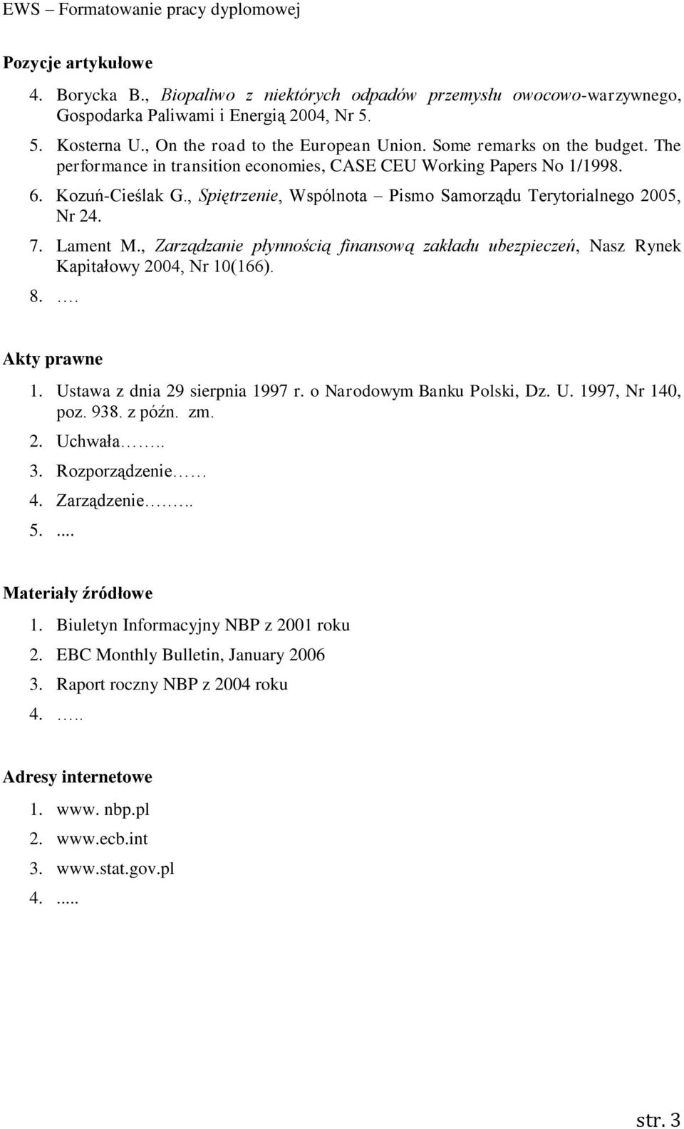 Lament M., Zarządzanie płynnością finansową zakładu ubezpieczeń, Nasz Rynek Kapitałowy 2004, Nr 10(166). 8.. Akty prawne 1. Ustawa z dnia 29 sierpnia 1997 r. o Narodowym Banku Polski, Dz. U. 1997, Nr 140, poz.