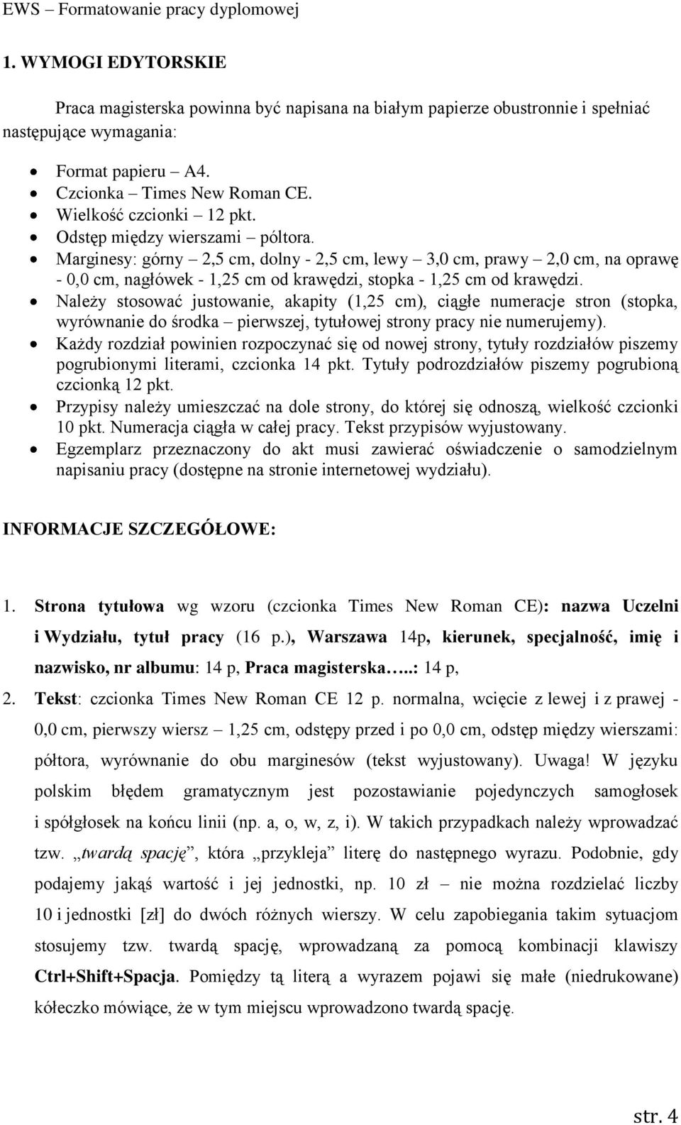 Należy stosować justowanie, akapity (1,25 cm), ciągłe numeracje stron (stopka, wyrównanie do środka pierwszej, tytułowej strony pracy nie numerujemy).