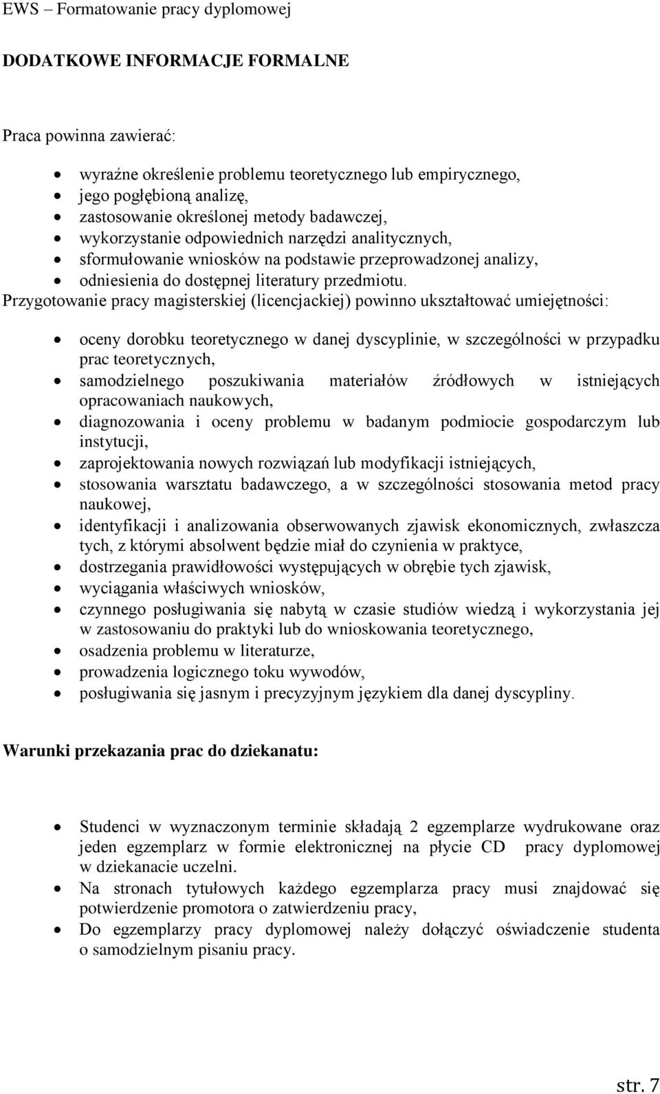Przygotowanie pracy magisterskiej (licencjackiej) powinno ukształtować umiejętności: oceny dorobku teoretycznego w danej dyscyplinie, w szczególności w przypadku prac teoretycznych, samodzielnego