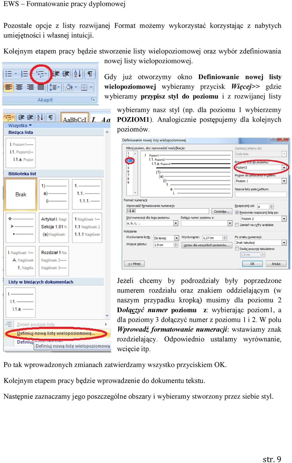 Gdy już otworzymy okno Definiowanie nowej listy wielopoziomowej wybieramy przycisk Więcej>> gdzie wybieramy przypisz styl do poziomu i z rozwijanej listy wybieramy nasz styl (np.