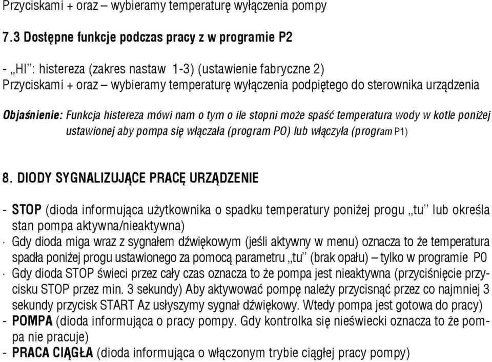 Objaśnienie: Funkcja histereza mówi nam o tym o ile stopni może spaść temperatura wody w kotle poniżej ustawionej aby pompa się włączała (program PO) lub włączyła (program P1) 8.