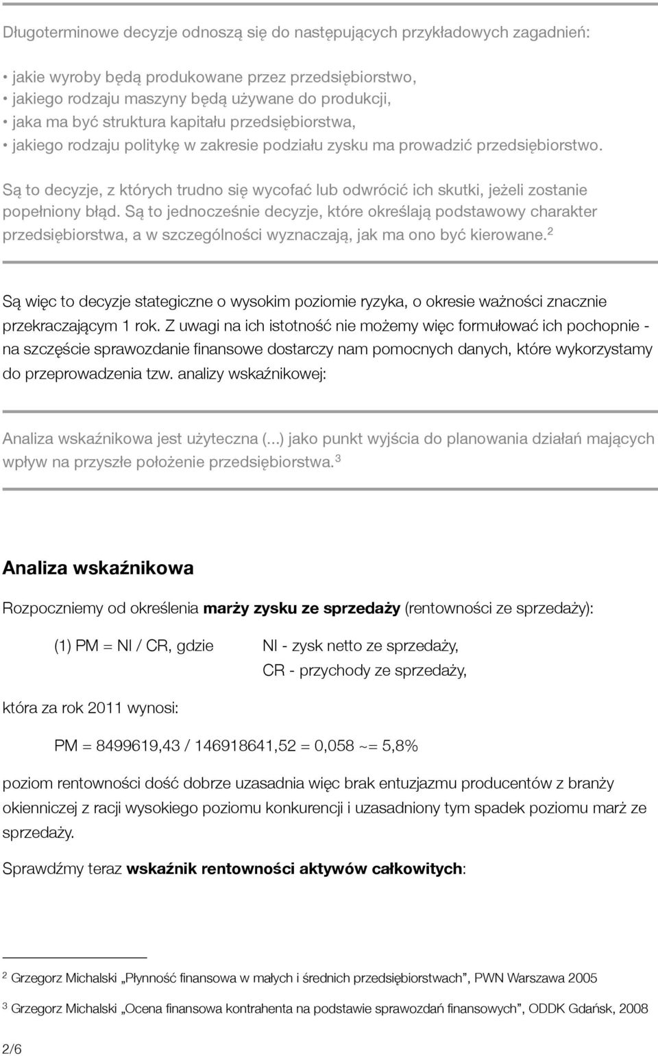 Są to decyzje, z których trudno się wycofać lub odwrócić ich skutki, jeżeli zostanie popełniony błąd.