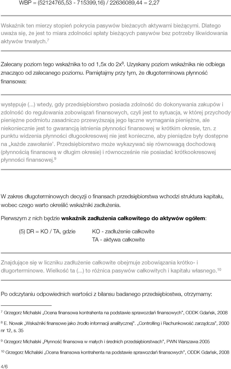 Uzyskany poziom wskaźnika nie odbiega znacząco od zalecanego poziomu. Pamiętajmy przy tym, że długoterminowa płynność finansowa: występuje (.