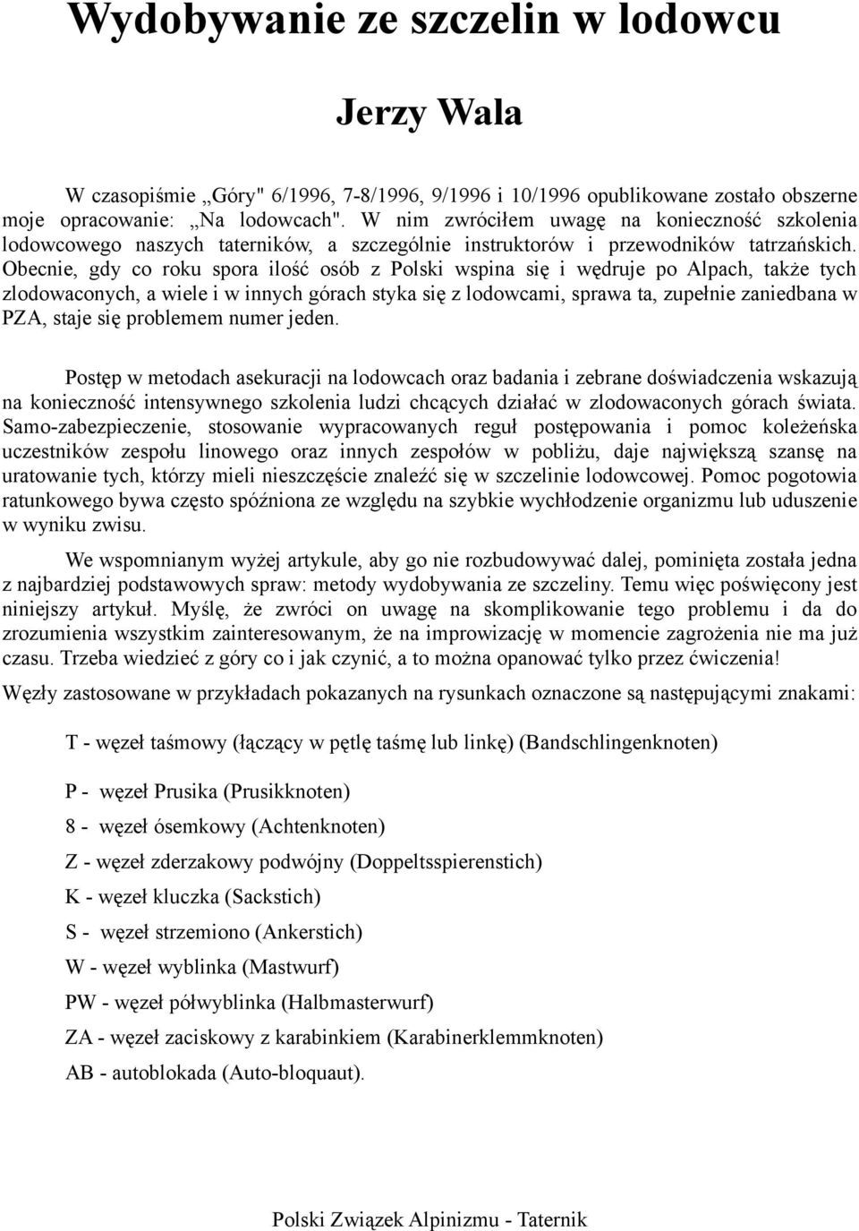 Obecnie, gdy co roku spora ilość osób z Polski wspina się i wędruje po Alpach, także tych zlodowaconych, a wiele i w innych górach styka się z lodowcami, sprawa ta, zupełnie zaniedbana w PZA, staje