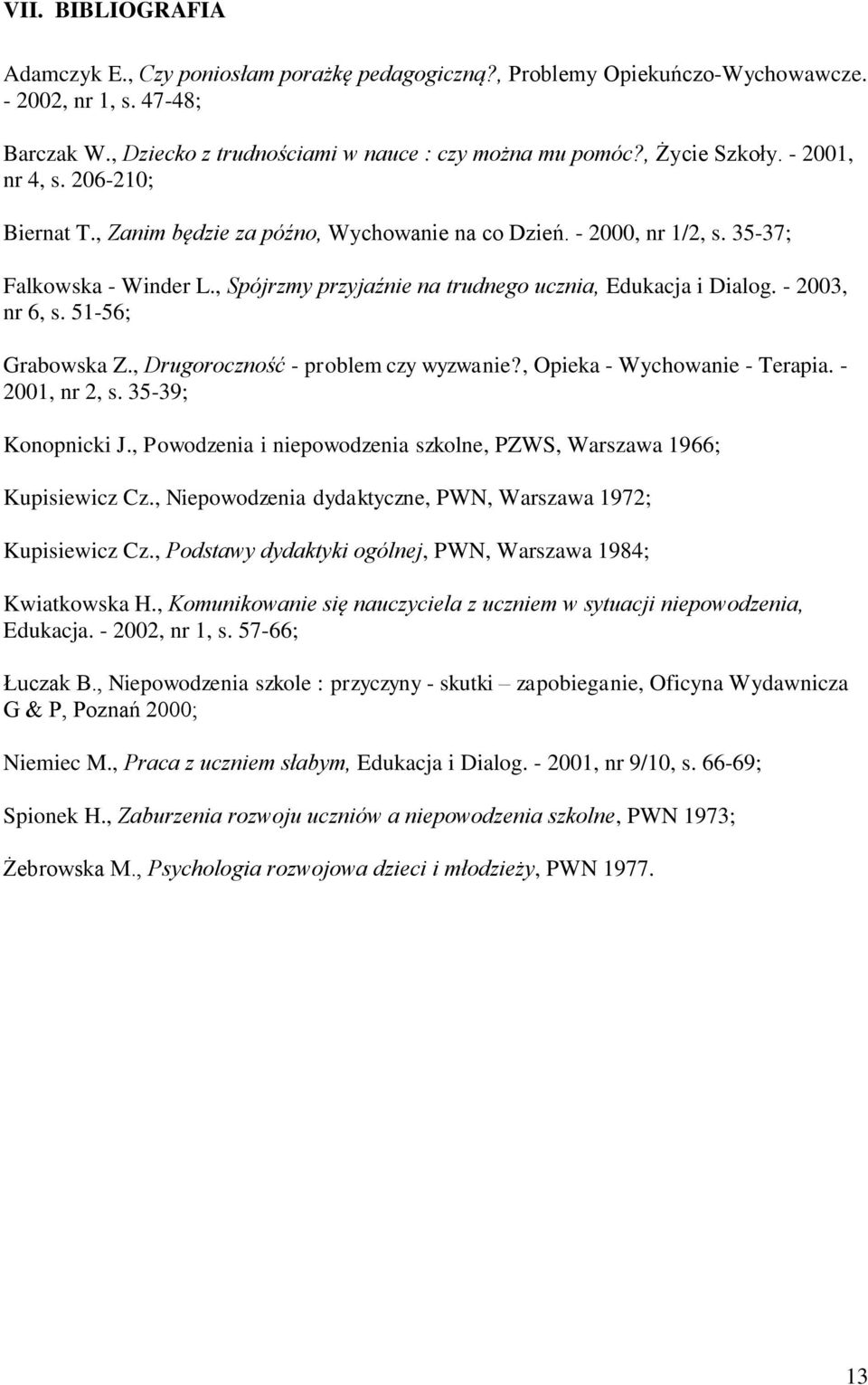 - 2003, nr 6, s. 51-56; Grabwska Z., Drugrcznść - prblem czy wyzwanie?, Opieka - Wychwanie - Terapia. - 2001, nr 2, s. 35-39; Knpnicki J.