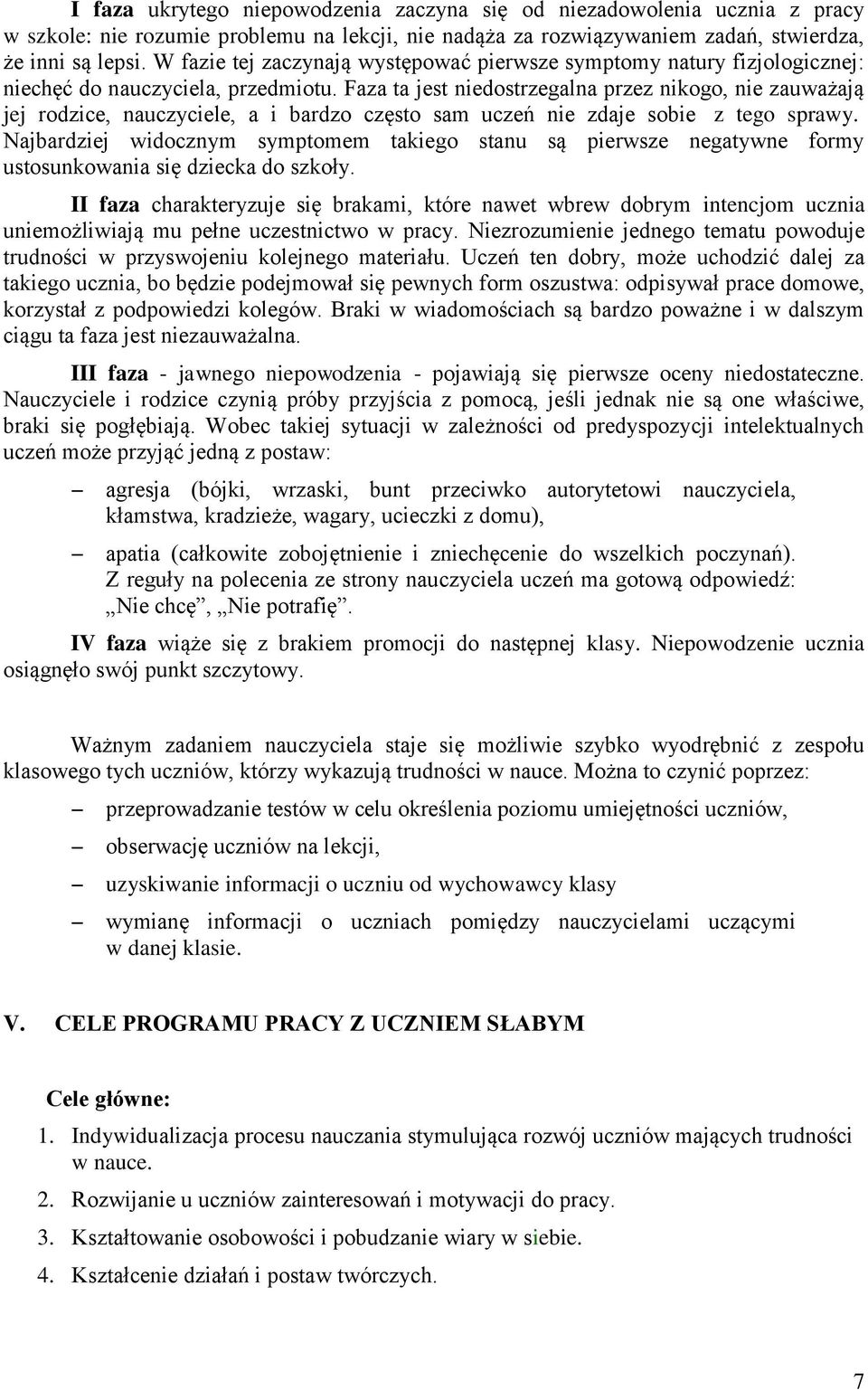 Faza ta jest niedstrzegalna przez nikg, nie zauważają jej rdzice,, a i bardz częst sam uczeń nie zdaje sbie z teg sprawy.