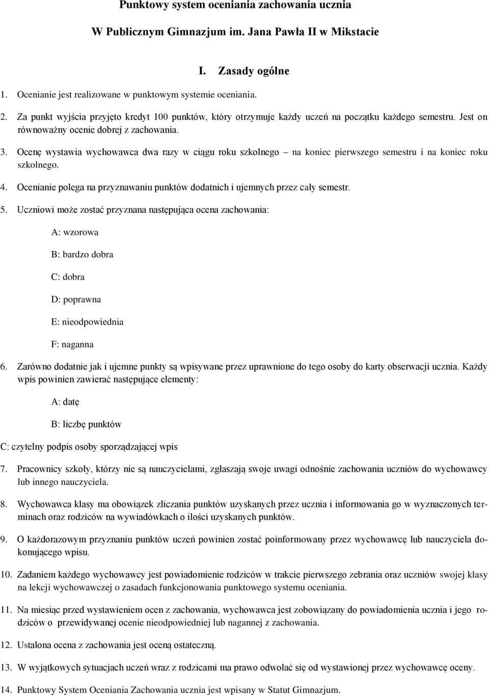 Ocenę wystawia wychowawca dwa razy w ciągu roku szkolnego na koniec pierwszego semestru i na koniec roku szkolnego. 4. Ocenianie polega na przyznawaniu punktów dodatnich i ujemnych przez cały semestr.
