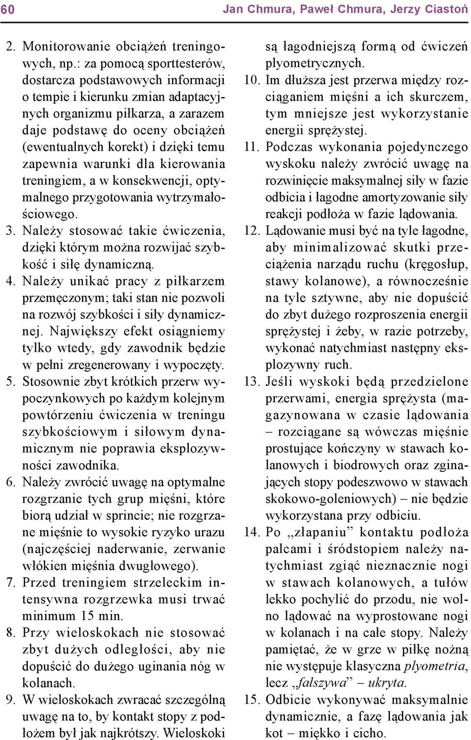 zapewnia warunki dla kierowania treningiem, a w konsekwencji, optymalnego przygotowania wytrzymałościowego. 3. Należy stosować takie ćwiczenia, dzięki którym można rozwijać szybkość i siłę dynamiczną.