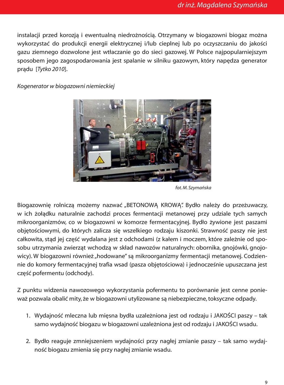 W Polsce najpopularniejszym sposobem jego zagospodarowania jest spalanie w silniku gazowym, który napędza generator prądu [ Tytko 2010]. Kogenerator w biogazowni niemieckiej fot. M.
