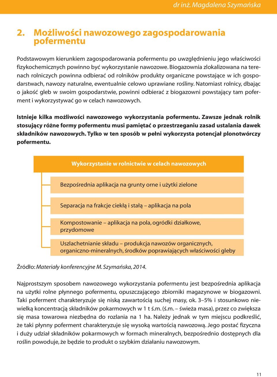 Biogazownia zlokalizowana na terenach rolniczych powinna odbierać od rolników produkty organiczne powstające w ich gospodarstwach, nawozy naturalne, ewentualnie celowo uprawiane rośliny.