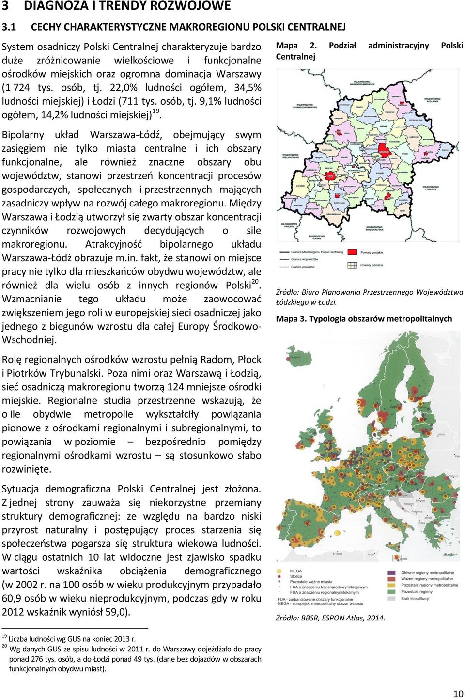 dominacja Warszawy (1 724 tys. osób, tj. 22,0% ludności ogółem, 34,5% ludności miejskiej) i Łodzi (711 tys. osób, tj. 9,1% ludności ogółem, 14,2% ludności miejskiej) 19.