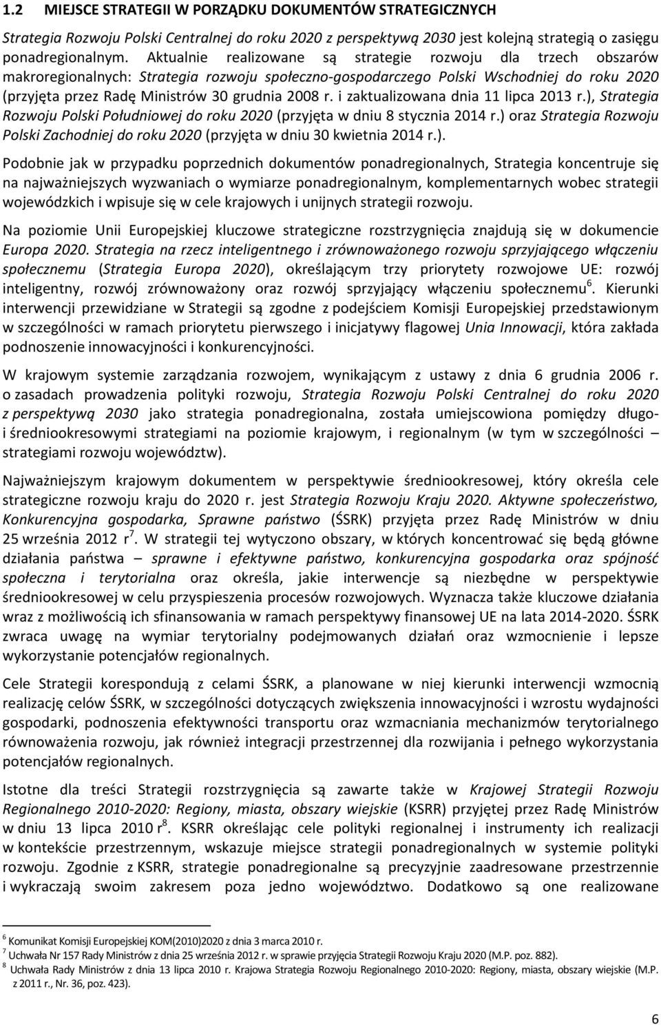 2008 r. i zaktualizowana dnia 11 lipca 2013 r.), Strategia Rozwoju Polski Południowej do roku 2020 (przyjęta w dniu 8 stycznia 2014 r.