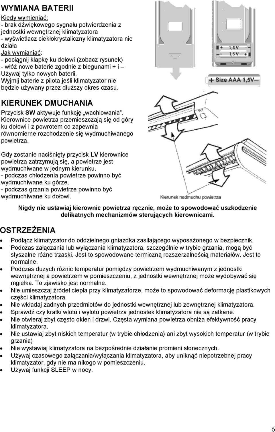 KIERUNEK DMUCHANIA Przycisk SW aktywuje funkcję wachlowania. Kierownice powietrza przemieszczają się od góry ku dołowi i z powrotem co zapewnia równomierne rozchodzenie się wydmuchiwanego powietrza.