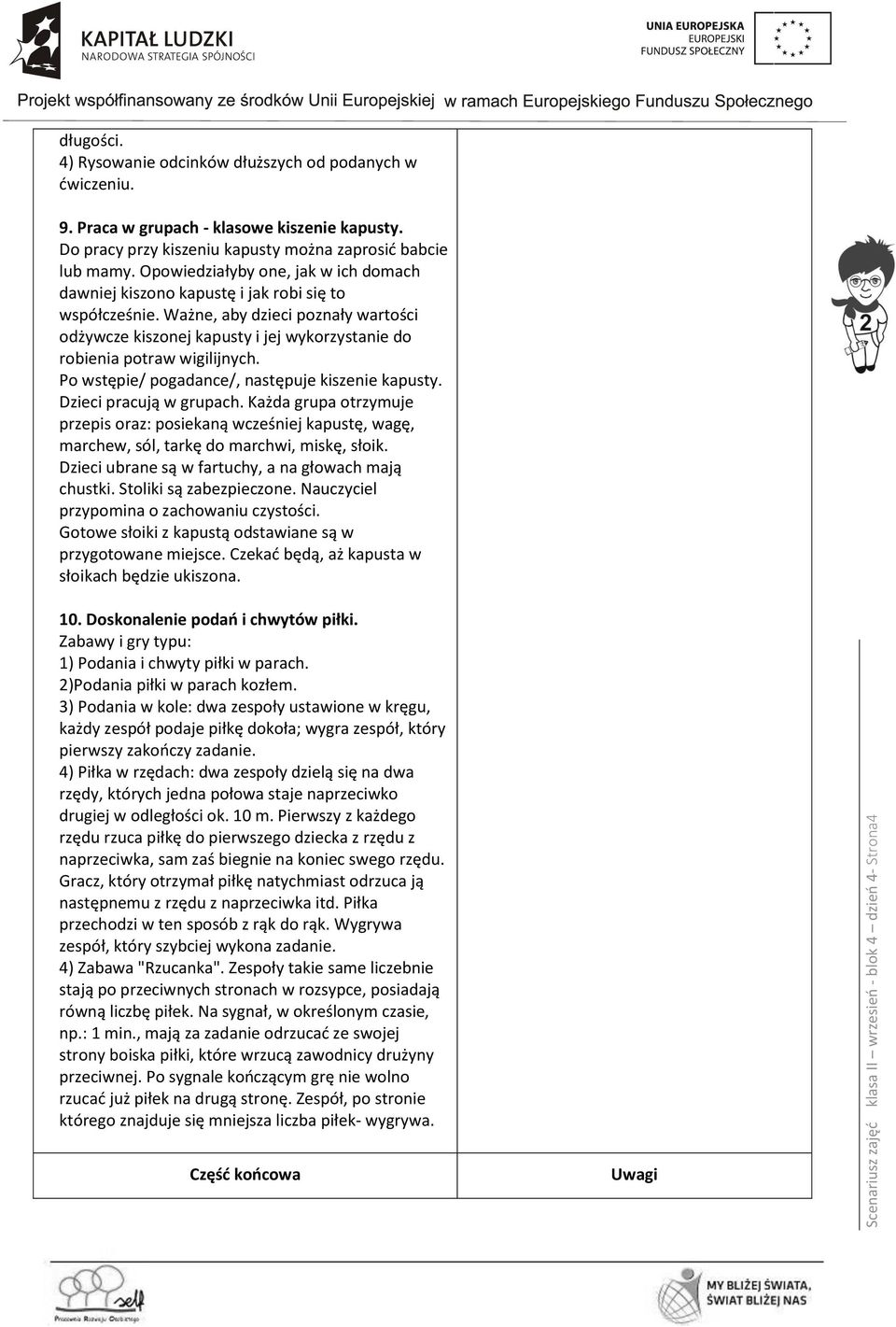 Ważne, aby dzieci poznały wartości odżywcze kiszonej kapusty i jej wykorzystanie do robienia potraw wigilijnych. Po wstępie/ pogadance/, następuje kiszenie kapusty. Dzieci pracują w grupach.