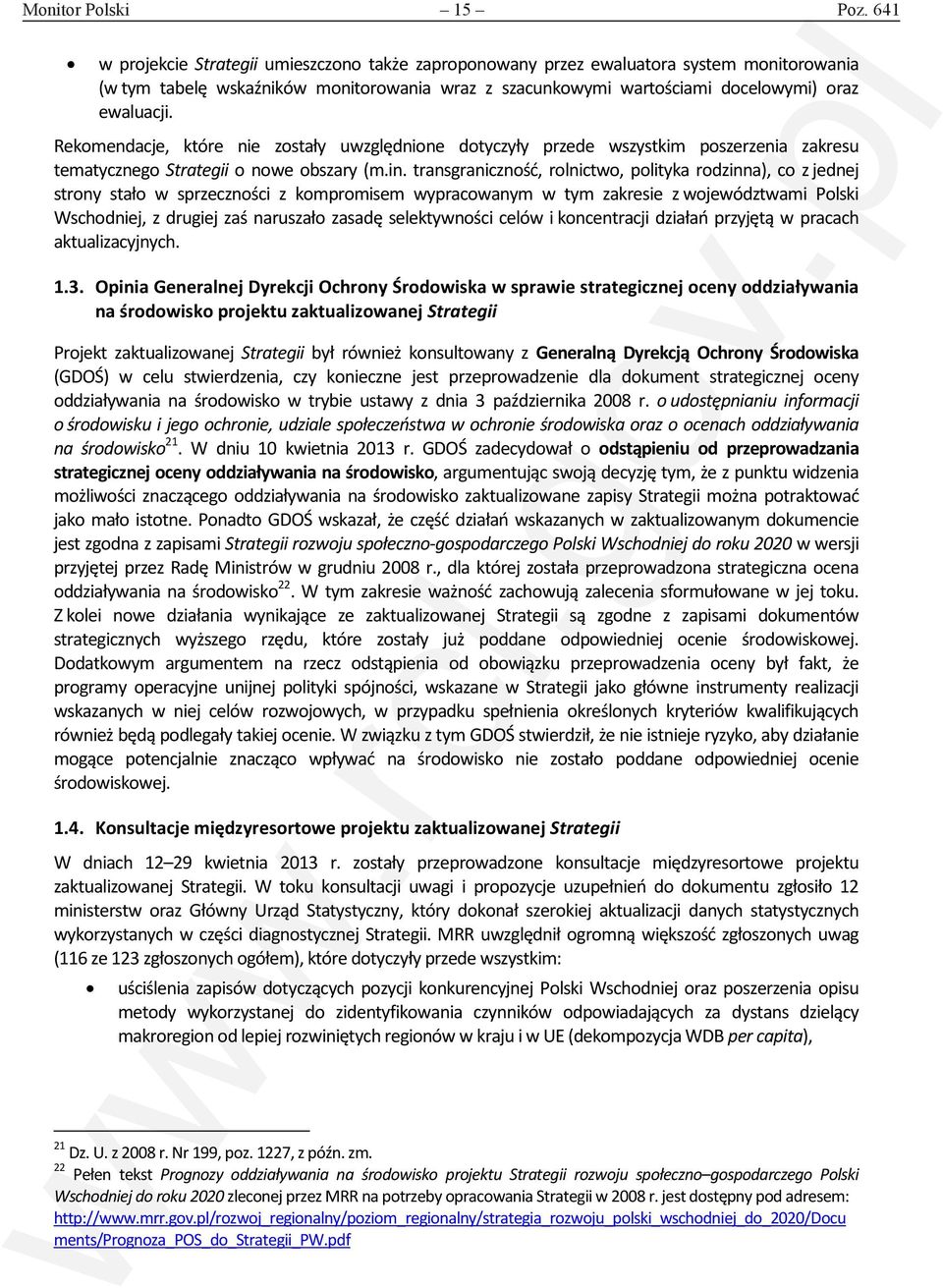 Rekomendacje, które nie zostały uwzględnione dotyczyły przede wszystkim poszerzenia zakresu tematycznego Strategii o nowe obszary (m.in.