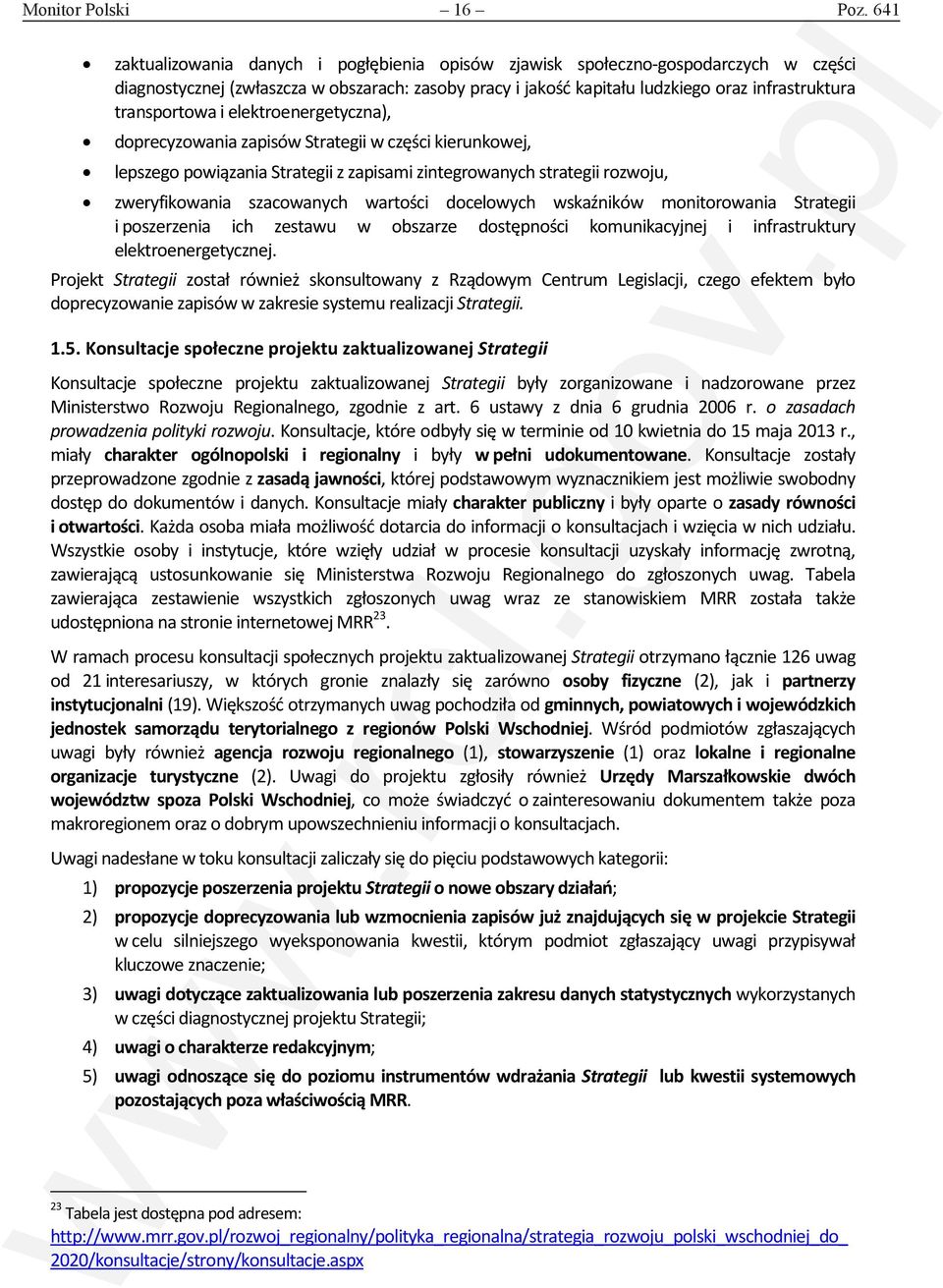 transportowa i elektroenergetyczna), doprecyzowania zapisów Strategii w części kierunkowej, lepszego powiązania Strategii z zapisami zintegrowanych strategii rozwoju, zweryfikowania szacowanych