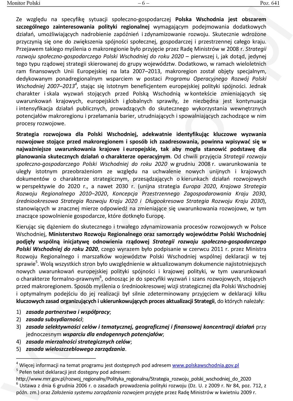 umożliwiających nadrobienie zapóźnień i zdynamizowanie rozwoju. Skutecznie wdrożone przyczynią się one do zwiększenia spójności społecznej, gospodarczej i przestrzennej całego kraju.