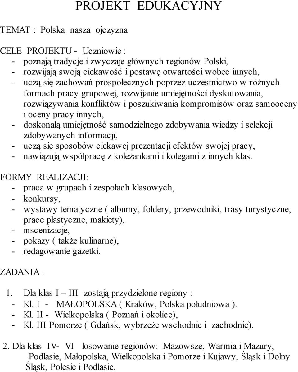 oceny pracy innych, - doskonalą umiejętność samodzielnego zdobywania wiedzy i selekcji zdobywanych informacji, - uczą się sposobów ciekawej prezentacji efektów swojej pracy, - nawiązują współpracę z