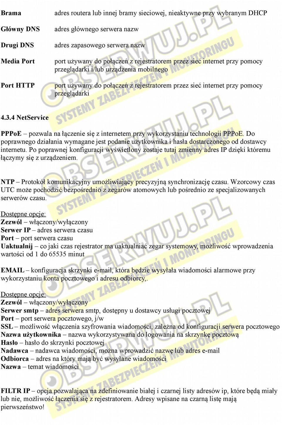 4 NetService PPPoE pozwala na łączenie się z internetem przy wykorzystaniu technologii PPPoE. Do poprawnego działania wymagane jest podanie użytkownika i hasła dostarczonego od dostawcy internetu.