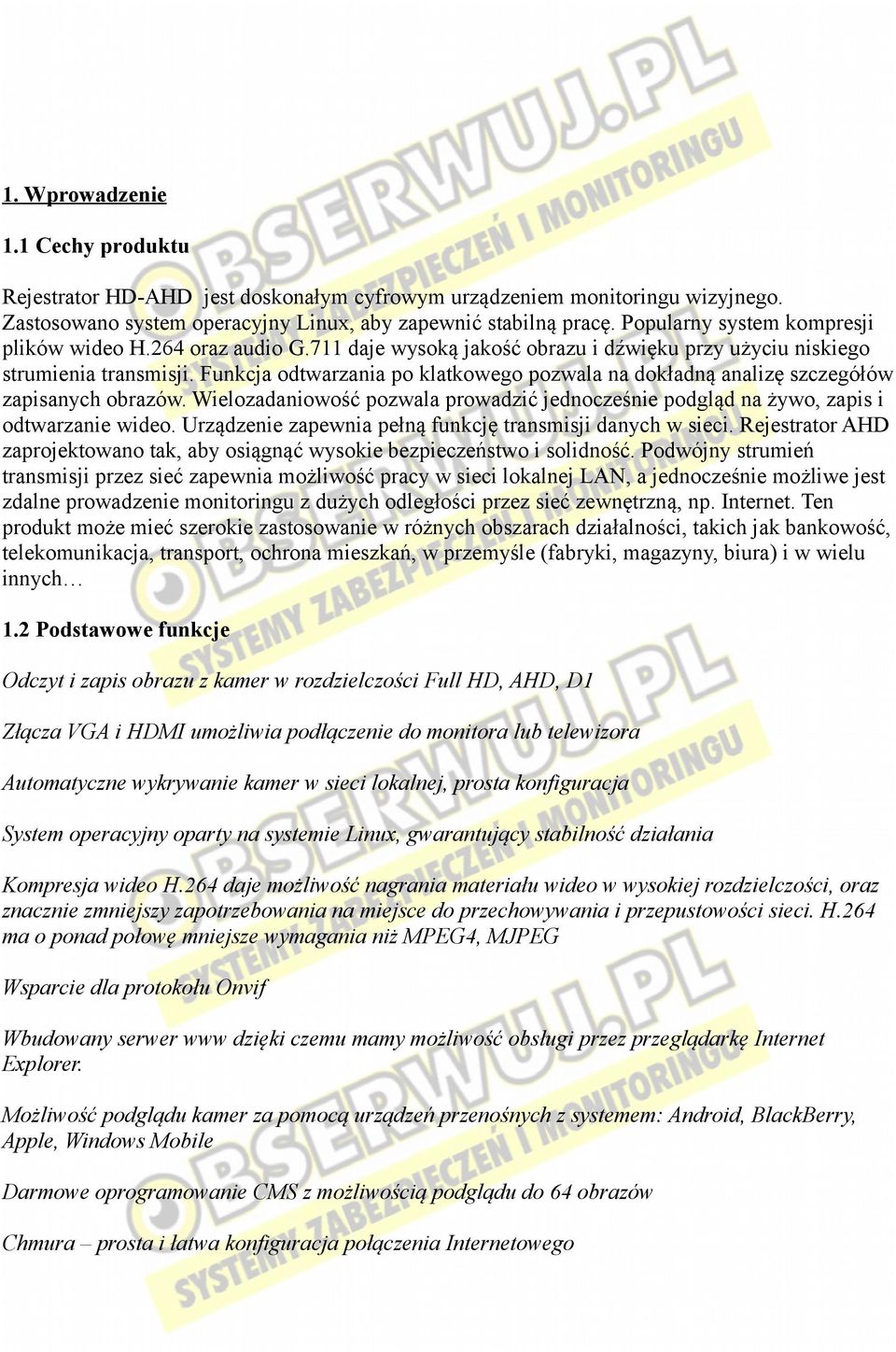 Funkcja odtwarzania po klatkowego pozwala na dokładną analizę szczegółów zapisanych obrazów. Wielozadaniowość pozwala prowadzić jednocześnie podgląd na żywo, zapis i odtwarzanie wideo.