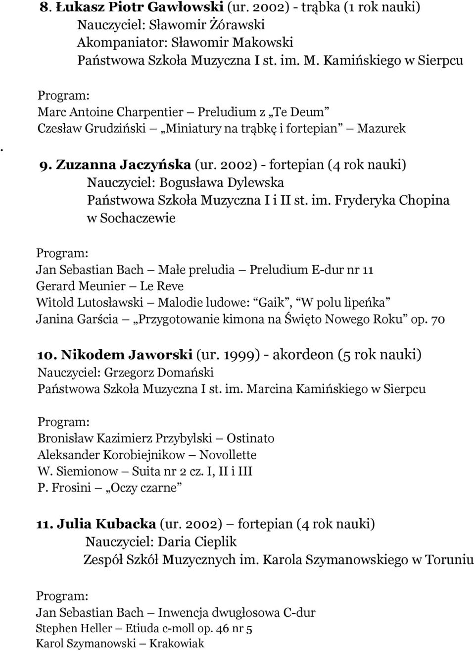 2002) - fortepian (4 rok nauki) Nauczyciel: Bogusława Dylewska Państwowa Szkoła Muzyczna I i II st. im.