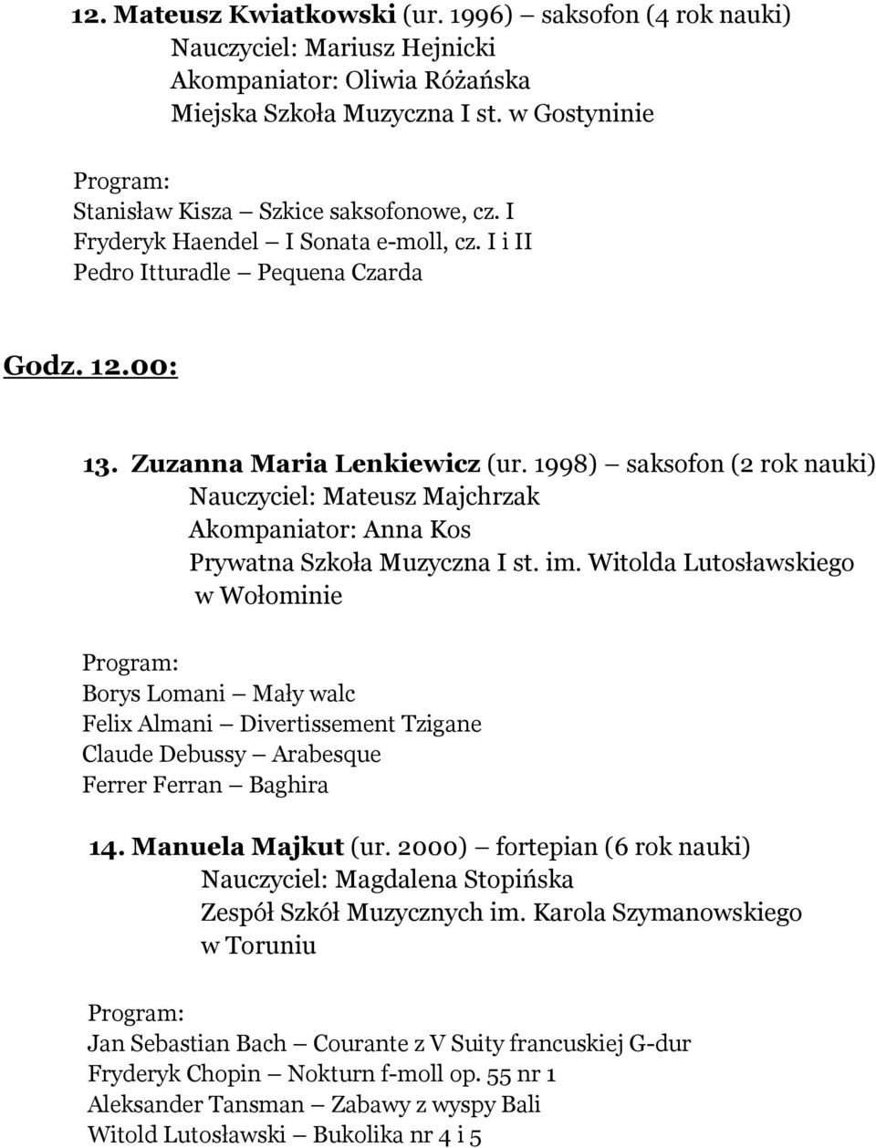 1998) saksofon (2 rok nauki) Nauczyciel: Mateusz Majchrzak Akompaniator: Anna Kos Prywatna Szkoła Muzyczna I st. im.
