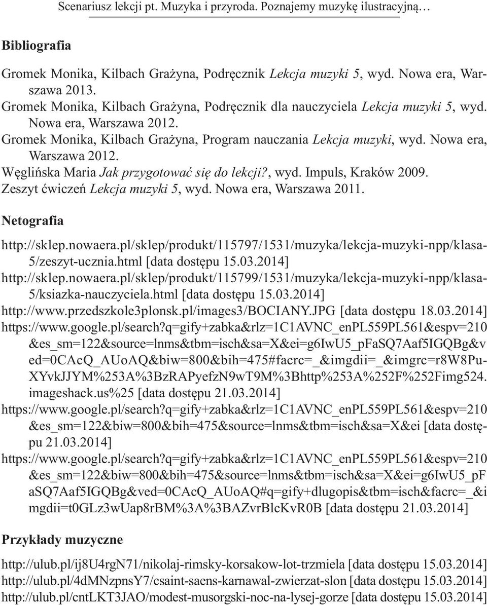 , wyd. Impuls, Kraków 2009. zeszyt ćwiczeń Lekcja muzyki 5, wyd. Nowa era, Warszawa 2011. Netografia http://sklep.nowaera.pl/sklep/produkt/115797/1531/muzyka/lekcja-muzyki-npp/klasa- 5/zeszyt-ucznia.