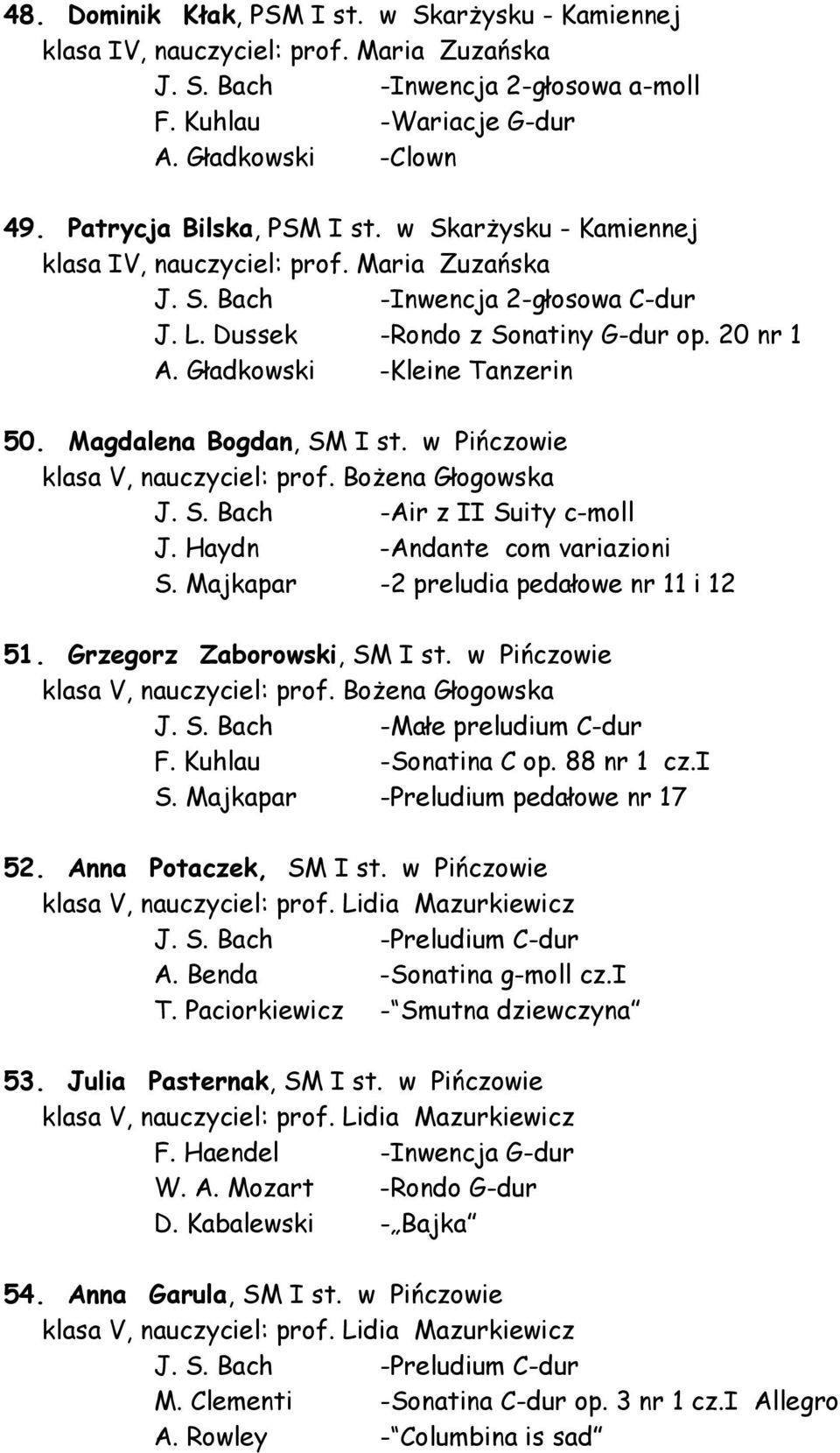 Gładkowski -Kleine Tanzerin 50. Magdalena Bogdan, SM I st. w Pińczowie klasa V, nauczyciel: prof. Bożena Głogowska J. S. Bach -Air z II Suity c-moll J. Haydn -Andante com variazioni S.