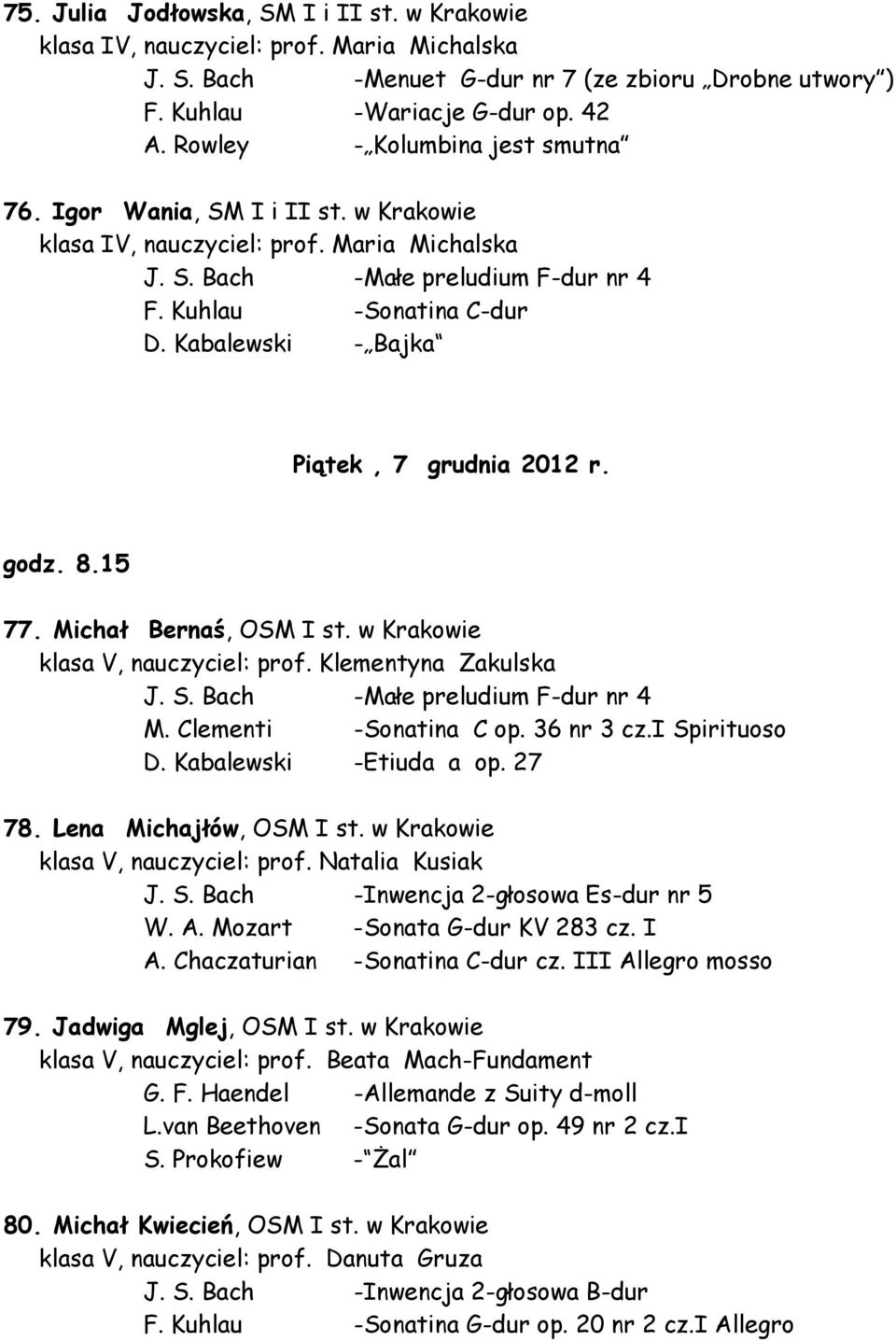 Kabalewski - Bajka Piątek, 7 grudnia 2012 r. godz. 8.15 77. Michał Bernaś, OSM I st. w Krakowie klasa V, nauczyciel: prof. Klementyna Zakulska J. S. Bach -Małe preludium F-dur nr 4 M.