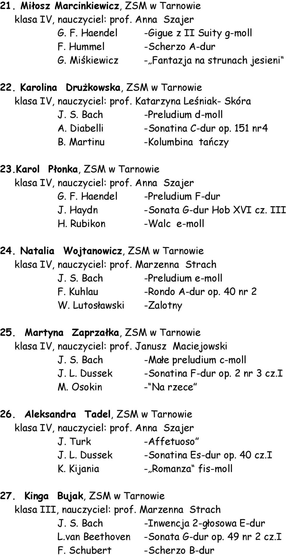 Karol Płonka, ZSM w Tarnowie klasa IV, nauczyciel: prof. Anna Szajer G. F. Haendel -Preludium F-dur J. Haydn -Sonata G-dur Hob XVI cz. III H. Rubikon -Walc e-moll 24.