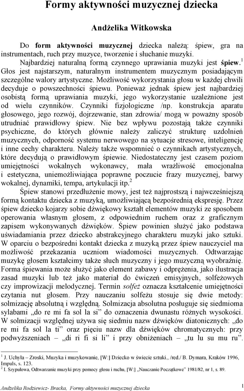 Możliwość wykorzystania głosu w każdej chwili decyduje o powszechności śpiewu.