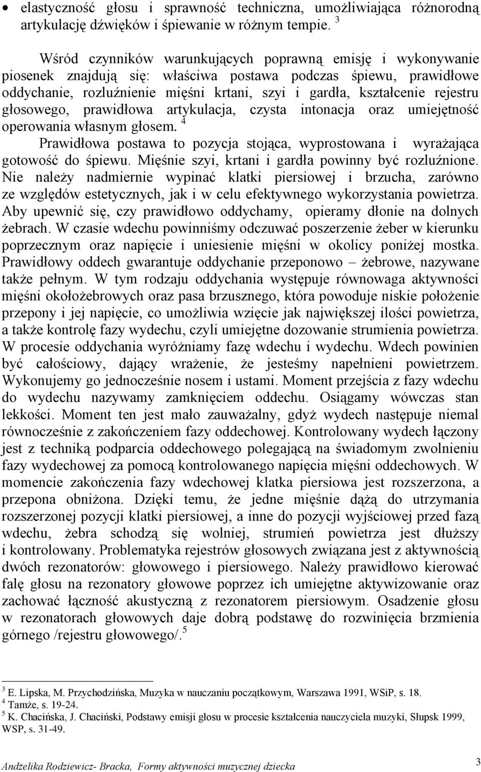 rejestru głosowego, prawidłowa artykulacja, czysta intonacja oraz umiejętność operowania własnym głosem. 4 Prawidłowa postawa to pozycja stojąca, wyprostowana i wyrażająca gotowość do śpiewu.