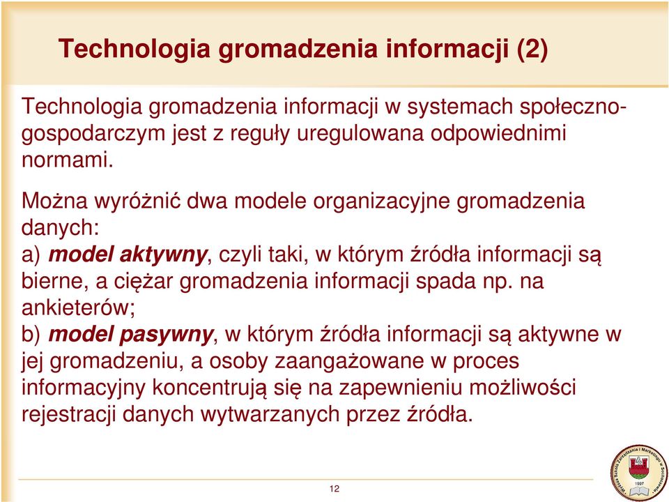 Można wyróżnić dwa modele organizacyjne gromadzenia danych: a) model aktywny, czyli taki, w którym źródła informacji są bierne, a ciężar