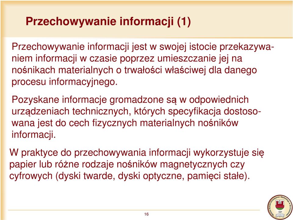 Pozyskane informacje gromadzone są w odpowiednich urządzeniach technicznych, których specyfikacja dostosowana jest do cech fizycznych