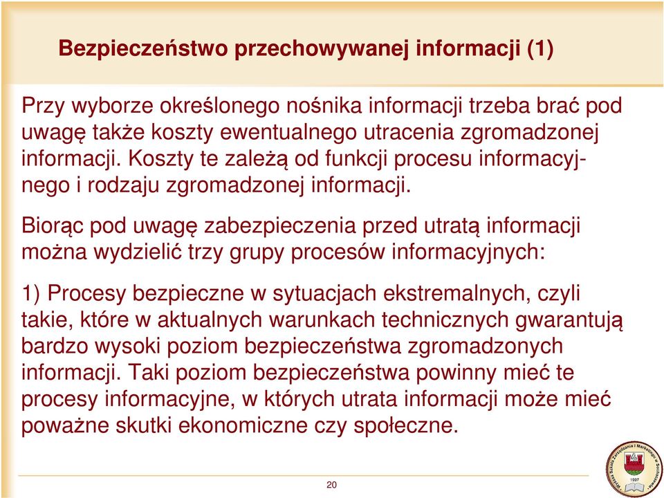 Biorąc pod uwagę zabezpieczenia przed utratą informacji można wydzielić trzy grupy procesów informacyjnych: 1) Procesy bezpieczne w sytuacjach ekstremalnych, czyli takie,