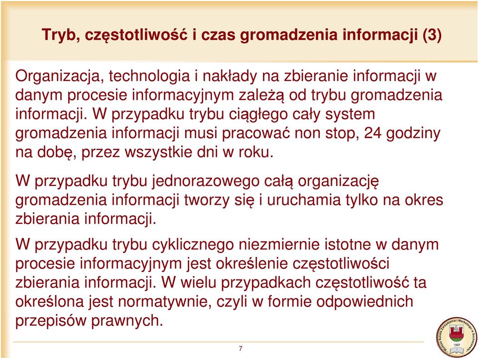 W przypadku trybu jednorazowego całą organizację gromadzenia informacji tworzy się i uruchamia tylko na okres zbierania informacji.