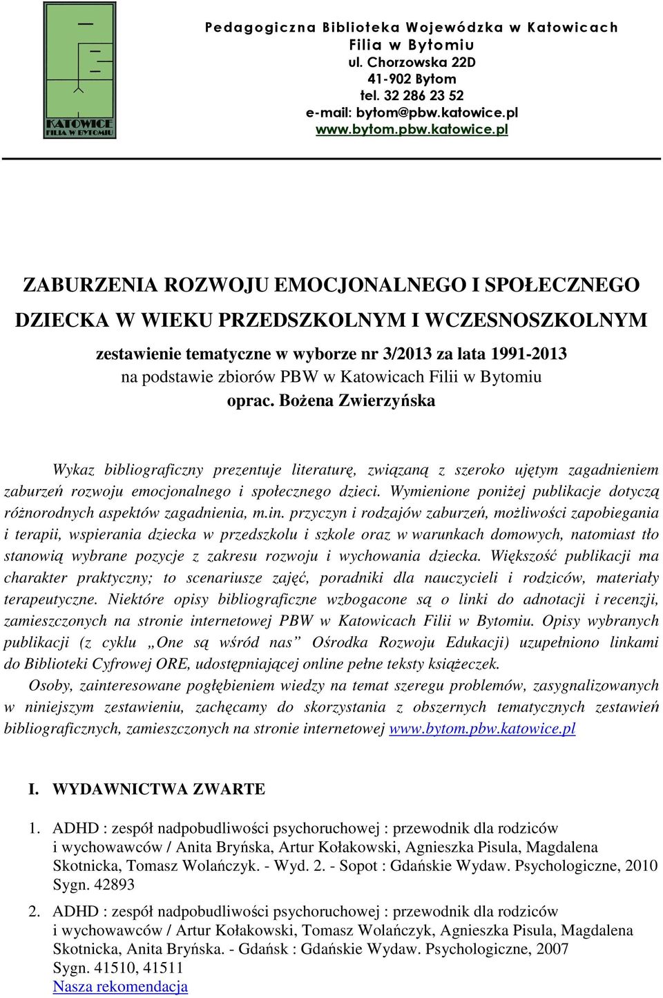 pl ZABURZENIA ROZWOJU EMOCJONALNEGO I SPOŁECZNEGO DZIECKA W WIEKU PRZEDSZKOLNYM I WCZESNOSZKOLNYM zestawienie tematyczne w wyborze nr 3/2013 za lata 1991-2013 na podstawie zbiorów PBW w Katowicach