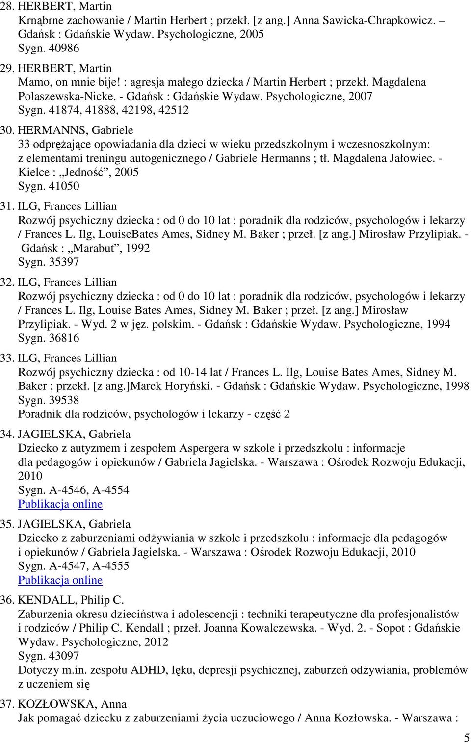 HERMANNS, Gabriele 33 odprężające opowiadania dla dzieci w wieku przedszkolnym i wczesnoszkolnym: z elementami treningu autogenicznego / Gabriele Hermanns ; tł. Magdalena Jałowiec.