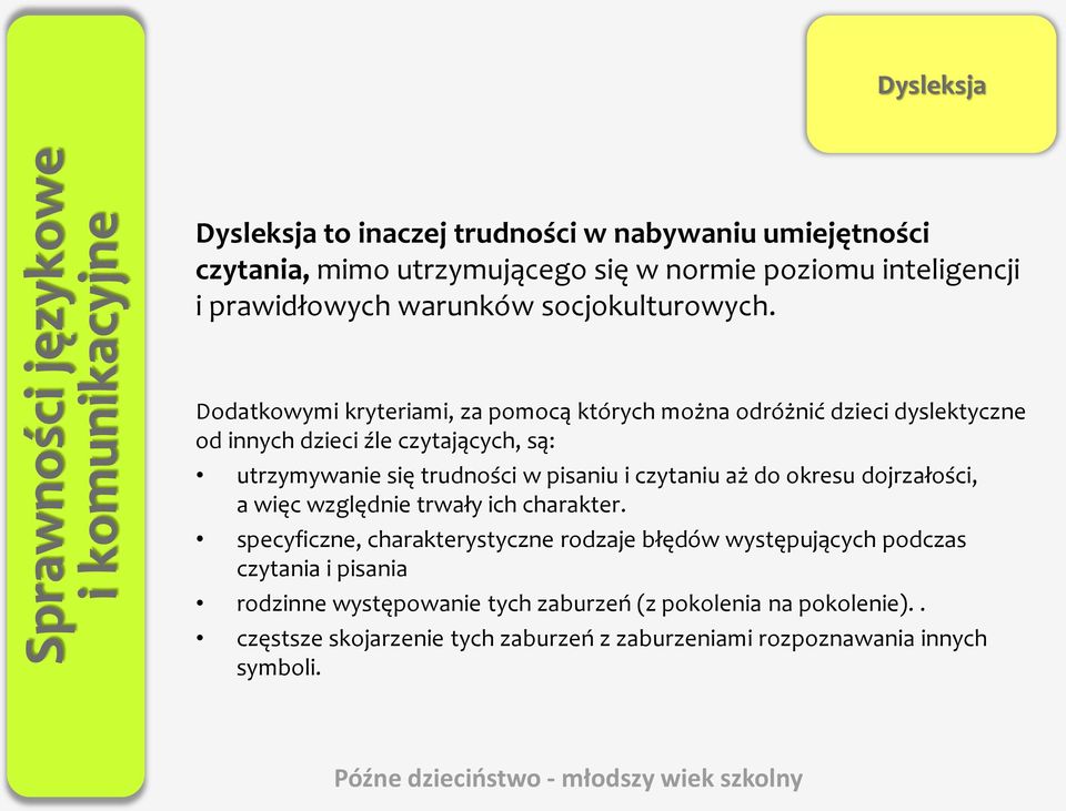 Dodatkowymi kryteriami, za pomocą których można odróżnić dzieci dyslektyczne od innych dzieci źle czytających, są: utrzymywanie się trudności w pisaniu i czytaniu aż