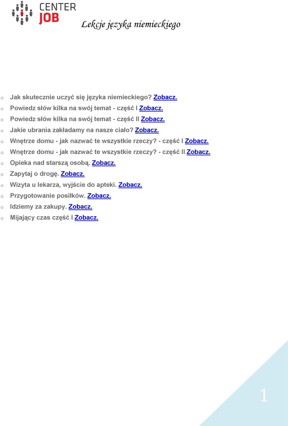 - część I Zobacz. Wnętrze domu - jak nazwać te wszystkie rzeczy? - część II Zobacz. Opieka nad starszą osobą. Zobacz. Zapytaj o drogę.