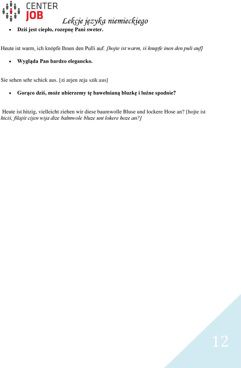 [zi zejen zeja szik aus] Gorąco dziś, może ubierzemy tę bawełnianą bluzkę i luźne spodnie?