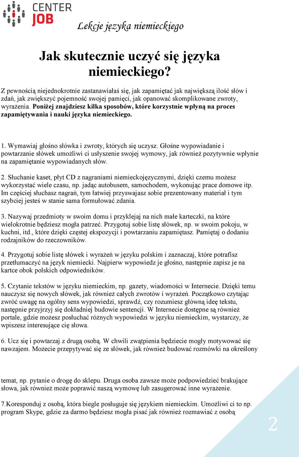 Poniżej znajdziesz kilka sposobów, które korzystnie wpłyną na proces zapamiętywania i nauki języka niemieckiego. 1. Wymawiaj głośno słówka i zwroty, których się uczysz.