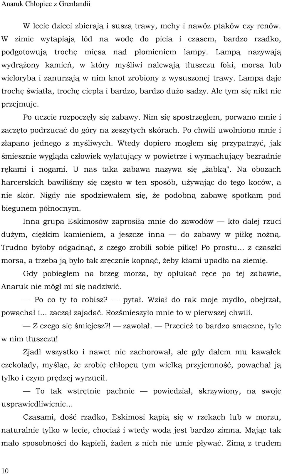 Lampą nazywają wydrążony kamień, w który myśliwi nalewają tłuszczu foki, morsa lub wieloryba i zanurzają w nim knot zrobiony z wysuszonej trawy.
