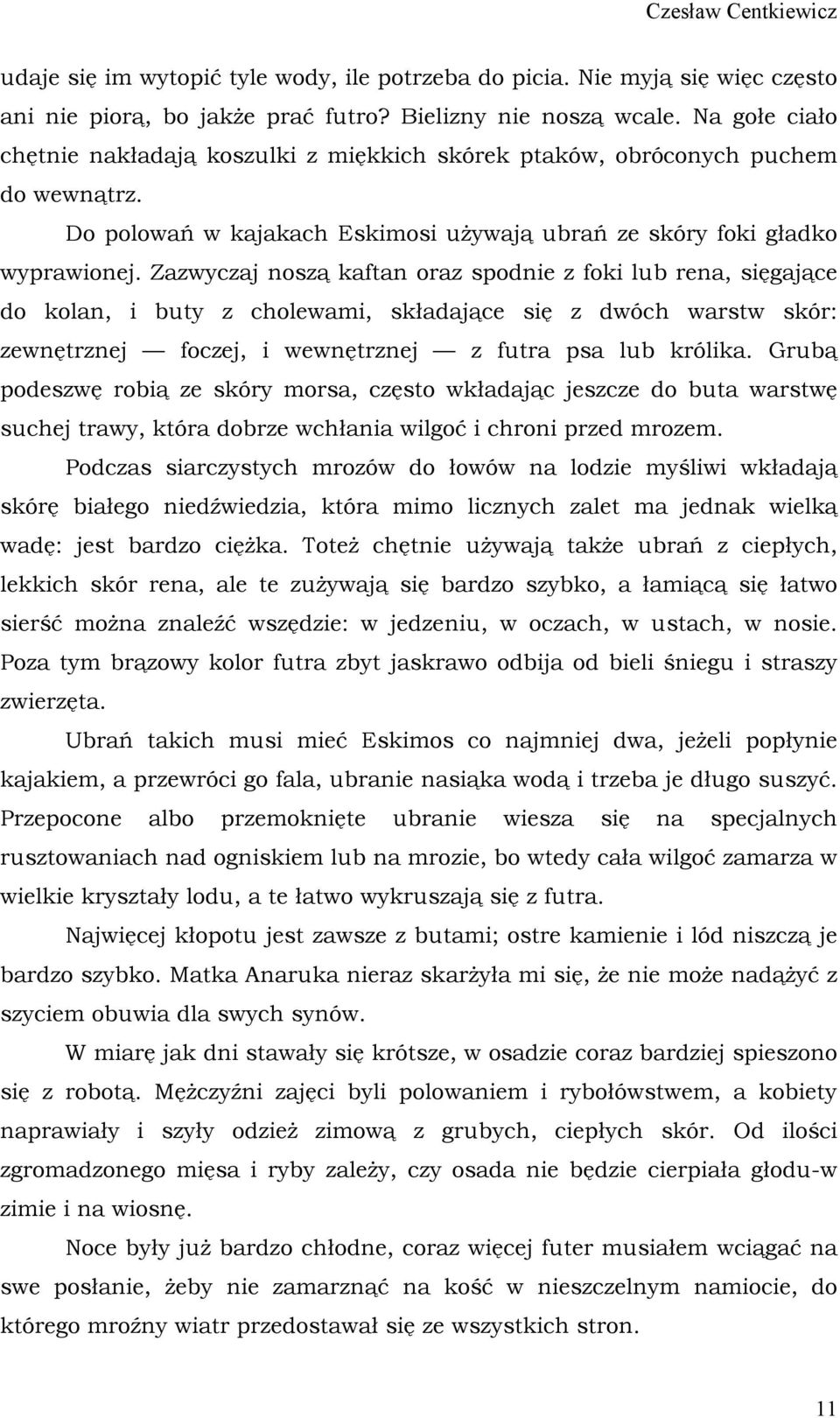 Zazwyczaj noszą kaftan oraz spodnie z foki lub rena, sięgające do kolan, i buty z cholewami, składające się z dwóch warstw skór: zewnętrznej foczej, i wewnętrznej z futra psa lub królika.