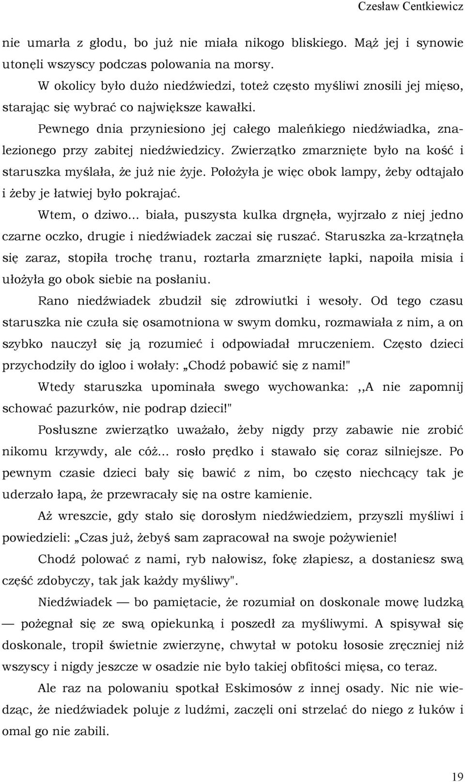 Pewnego dnia przyniesiono jej całego maleńkiego niedźwiadka, znalezionego przy zabitej niedźwiedzicy. Zwierzątko zmarznięte było na kość i staruszka myślała, że już nie żyje.