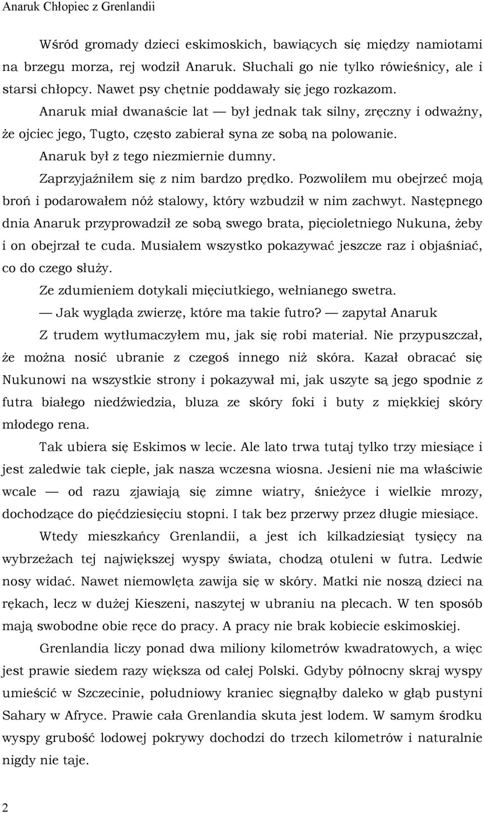 Anaruk był z tego niezmiernie dumny. Zaprzyjaźniłem się z nim bardzo prędko. Pozwoliłem mu obejrzeć moją broń i podarowałem nóż stalowy, który wzbudził w nim zachwyt.