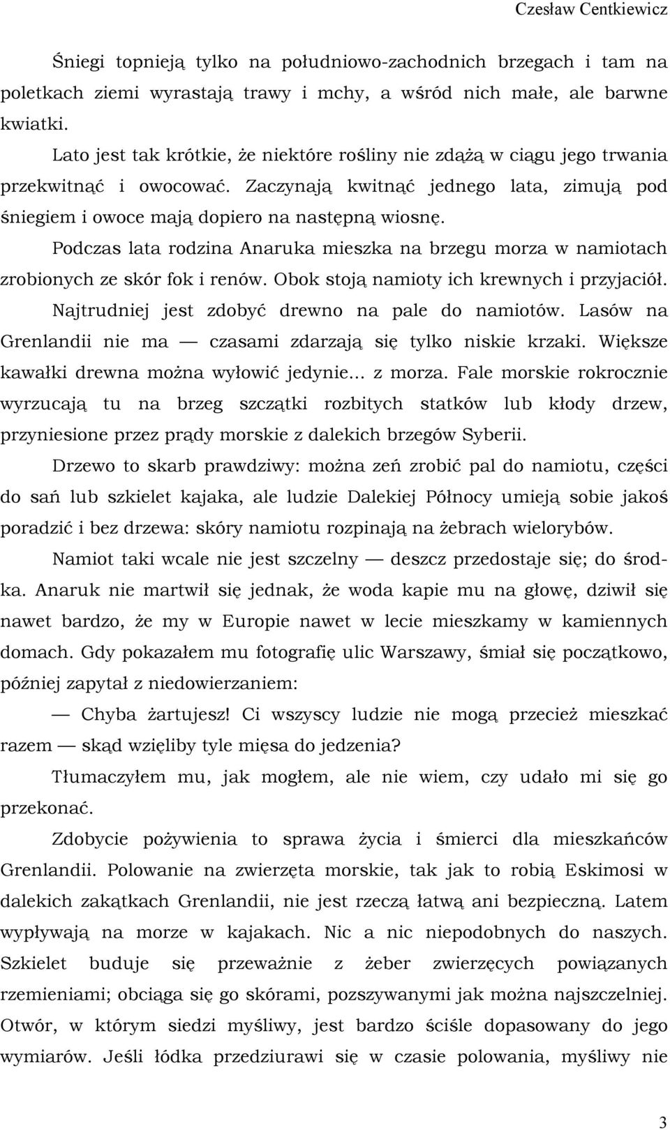 Podczas lata rodzina Anaruka mieszka na brzegu morza w namiotach zrobionych ze skór fok i renów. Obok stoją namioty ich krewnych i przyjaciół. Najtrudniej jest zdobyć drewno na pale do namiotów.